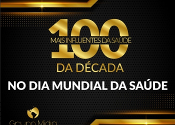 100 Mais Influentes da Década acontece no Dia Mundial da Saúde