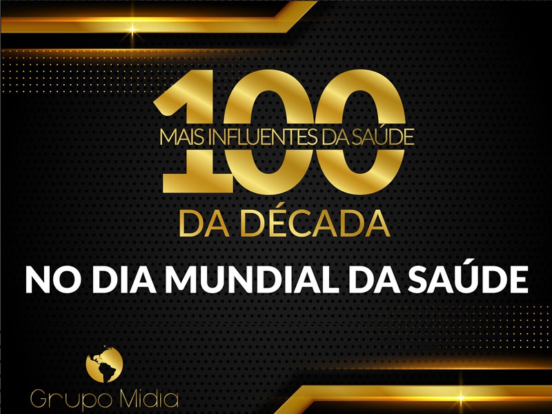 100 Mais Influentes da Década acontece no Dia Mundial da Saúde