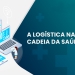 “A logística na cadeia da saúde”, por Fábio Tadeu, diretor Executivo do Grupo Master Express