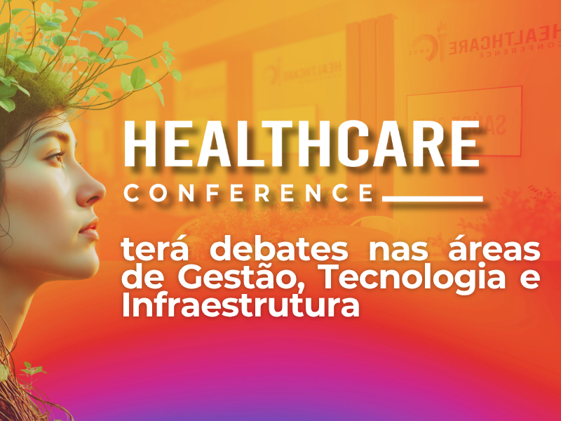 Healthcare Conference 2025 terá debates nas áreas de Gestão, Tecnologia e Infraestrutura